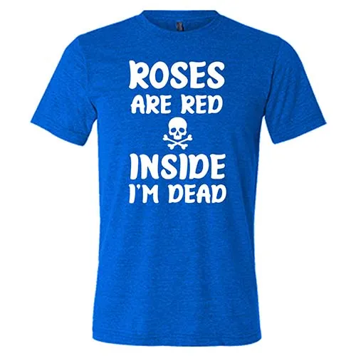 Roses Are Red Inside I'm Dead Shirt Unisex