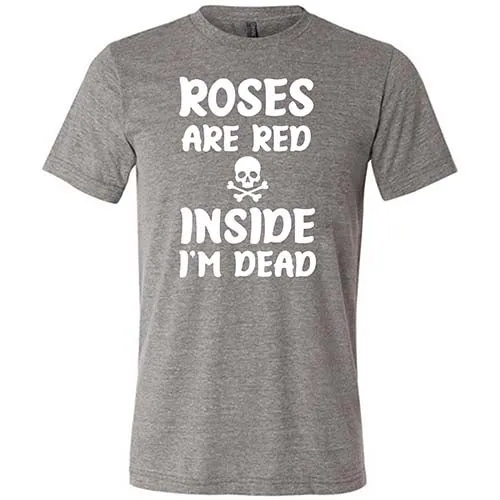 Roses Are Red Inside I'm Dead Shirt Unisex