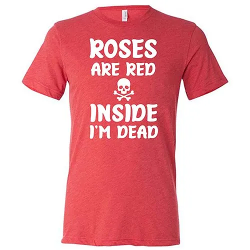 Roses Are Red Inside I'm Dead Shirt Unisex